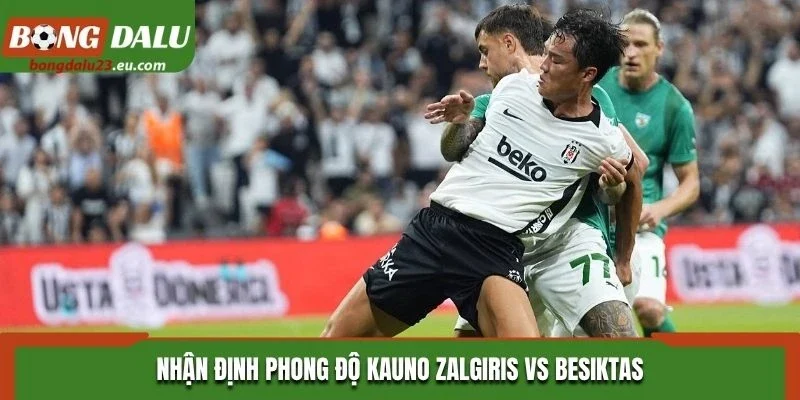 Nhận định phong độ Kauno Zalgiris vs Besiktas