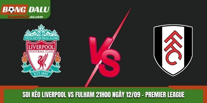 Soi Kèo Liverpool Vs Fulham 21H00 Ngày 12/09/2026 - Premier League