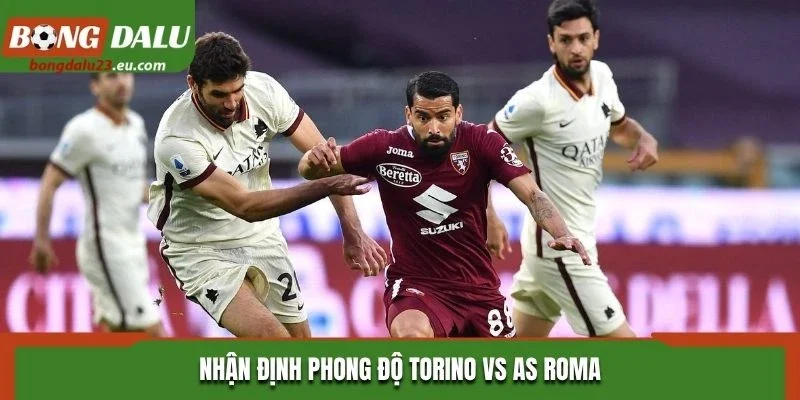 Nhận định phong độ Torino vs AS Roma