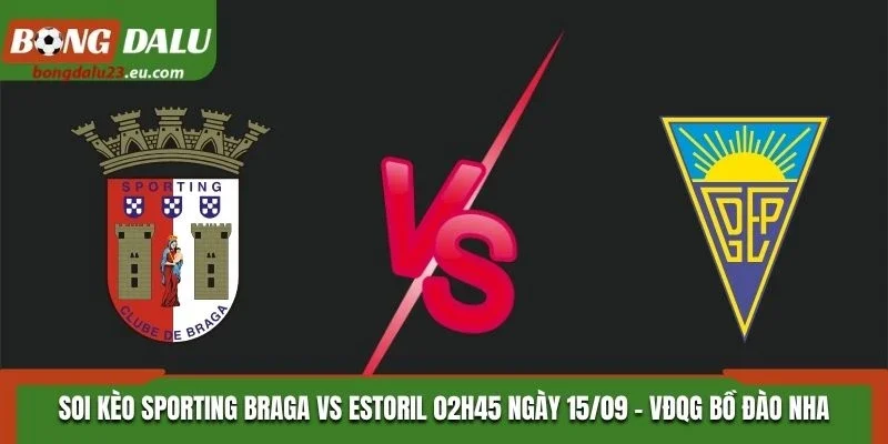 Soi Kèo Sporting Braga Vs Estoril Praia 02H45 Ngày 15/09/2026 - VĐQG Bồ Đào Nha